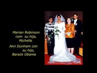 Marian Robinson com  su hija, Michelle  Ann Dunham con  su hijo, Barack Obama  