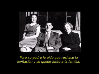 Pero su padre le pide que rechace la invitación y se quede junto a la familia. 