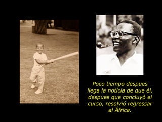 Poco tiempo despues llega la notícia de que él, despues que concluyó el curso, resolvió regressar al África. 