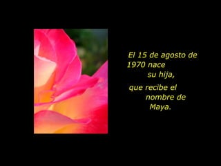 El 15 de agosto de 1970 nace  su hija,  que recibe el  nombre de Maya. 