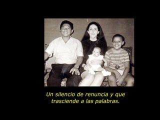 Un silencio de renuncia y que trasciende a las palabras. 