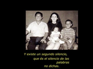 Y existe un segundo silencio,  que és el silencio de las  palabras no dichas. 