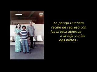La pareja Dunham recibe de regreso con los brazoz abiertos  a la hija y a los dos nietos . 