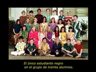 El único estudiante negro  en el grupo de treinta alumnos. 