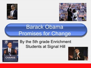 Barack Obama  Promises for Change  By the 5th grade Enrichment Students at Signal Hill 