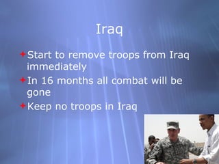 Iraq Start to remove troops from Iraq immediately In 16 months all combat will be gone Keep no troops in Iraq  