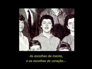 As escolhas da mente, e as escolhas do coração... 