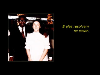 E eles resolvem  se casar. 