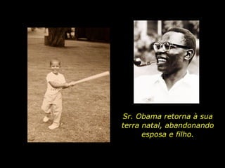 Sr. Obama retorna à sua terra natal, abandonando esposa e filho. 