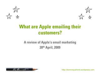 What are Apple emailing their
        customers?
  A review of Apple’s email marketing
            20th April, 2009




                           http://dominiquehind.wordpress.com
 