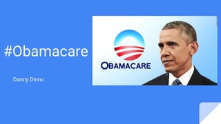 #Obamacare
Danny Dinno
 