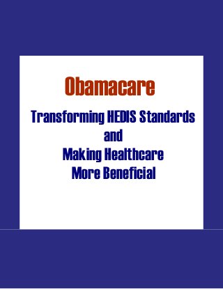Obamacare
Transforming HEDIS Standards
and
Making Healthcare
More Beneficial
 