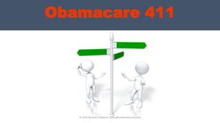 Obamacare 411
© 2013 Michael Chapman, GroupBenefitsAdvisors.com
 