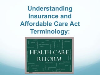 Understanding
Insurance and
Affordable Care Act
Terminology:
 