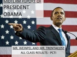 MIDTERM REPORT OF PRESIDENT OBAMA MR. WEINPEL AND MR. TRENTACOST ALL CLASS RESULTS - PCTI 