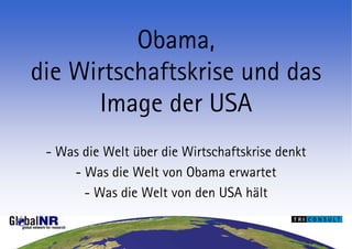 Obama,
die Wirtschaftskrise und das
      Image der USA
 - Was die Welt über die Wirtschaftskrise denkt
     - Was die Welt von Obama erwartet
       - Was die Welt von den USA hält
 