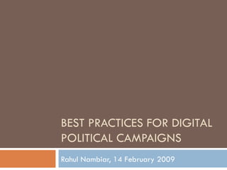BEST PRACTICES FOR DIGITAL POLITICAL CAMPAIGNS Rahul Nambiar, 14 February 2009 