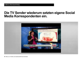 #MULTICHANNEL



Die TV Sender wiederum setzten eigene Social
Media Korrespondenten ein.




19 Web 2.0 in Politik und Gesellschaft//Vera Schneider
 