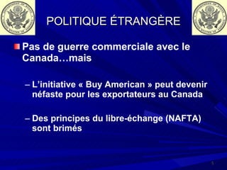 POLITIQUE ÉTRANGÈRE Pas de guerre commerciale avec le Canada…mais L’initiative « Buy American » peut devenir néfaste pour les exportateurs au Canada Des principes du libre-échange (NAFTA) sont brimés