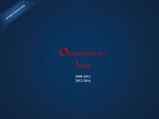 Obama Hope For
    India
    2008-2012
    2012-2016
 