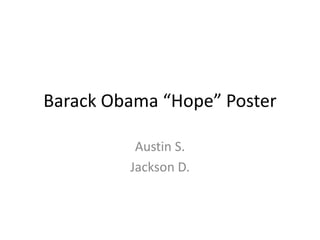 Barack Obama “Hope” Poster

          Austin S.
         Jackson D.
 