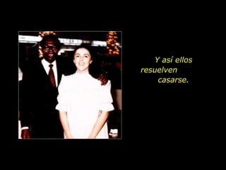 Y así ellos resuelven  casarse. 