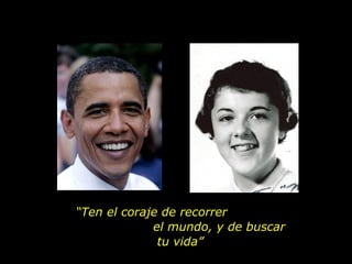 “ Ten el coraje de recorrer  el mundo, y de buscar tu vida” 