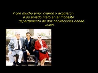 Y con mucho amor criaron y acogieron  a su amado nieto en el modesto  departamento de dos habitaciones donde vivian. 