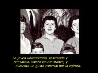 La joven universitaria, reservada y  pensativa, valora las amistades, y  alimenta un gusto especial por la cultura.  
