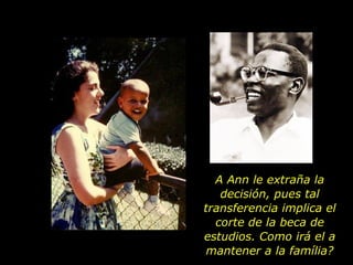 A Ann le extraña la decisión, pues tal transferencia implica el corte de la beca de estudios. Como irá el a mantener a la família? 