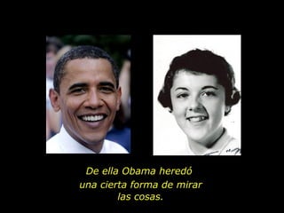 De ella Obama heredó  una cierta forma de mirar las cosas. 