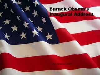 Barack Obama’s  Inaugural Address By: Jessica Smith 