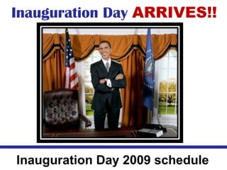 Inauguration Day  ARRIVES!! Inauguration Day 2009 schedule 