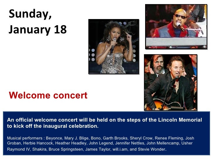 Sunday,  January 18 An official welcome concert will be held on the steps of the Lincoln Memorial  to kick off the inaugur...