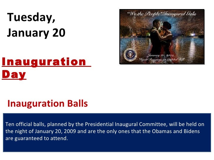Tuesday, January 20 Ten official balls, planned by the Presidential Inaugural Committee, will be held on the night of Janu...