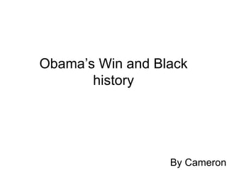 Obama’s Win and Black history By Cameron 