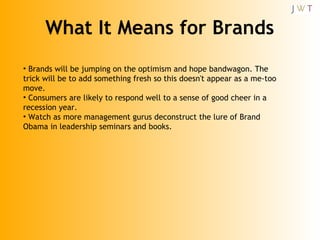 What It Means for Brands <ul><li>Brands will be jumping on the optimism and hope bandwagon. The trick will be to add somet...