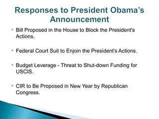  Bill Proposed in the House to Block the President's 
Actions. 
 Federal Court Suit to Enjoin the President's Actions. 
 Budget Leverage - Threat to Shut-down Funding for 
USCIS. 
 CIR to Be Proposed in New Year by Republican 
Congress. 
 