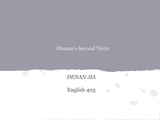 Obama's Second Term
DENAN JIA
English 403
 