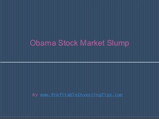 Obama Stock Market Slump




By www.ProfitableInvestingTips.com
 