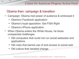 Obama then: campaign & transition <ul><li>Campaign: Obama met power of audience & embraced it </li></ul><ul><ul><li>Obama’...