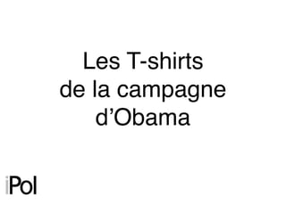 Les T-shirts
de la campagne
    dʼObama
 