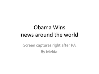 Obama Wins news around the world Screen captures right after PA By Melda  