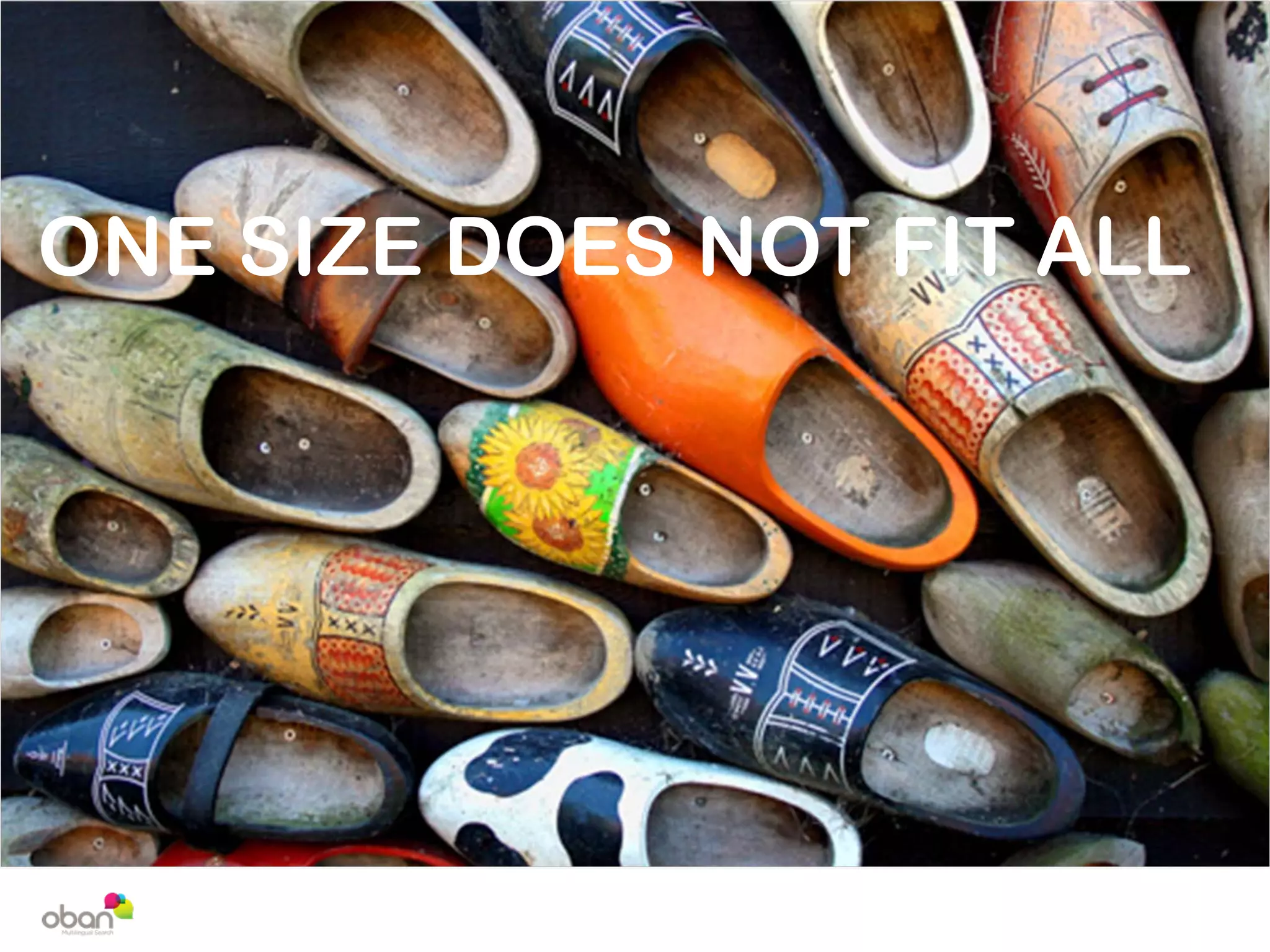 ONE SIZE DOES NOT FIT ALL
 