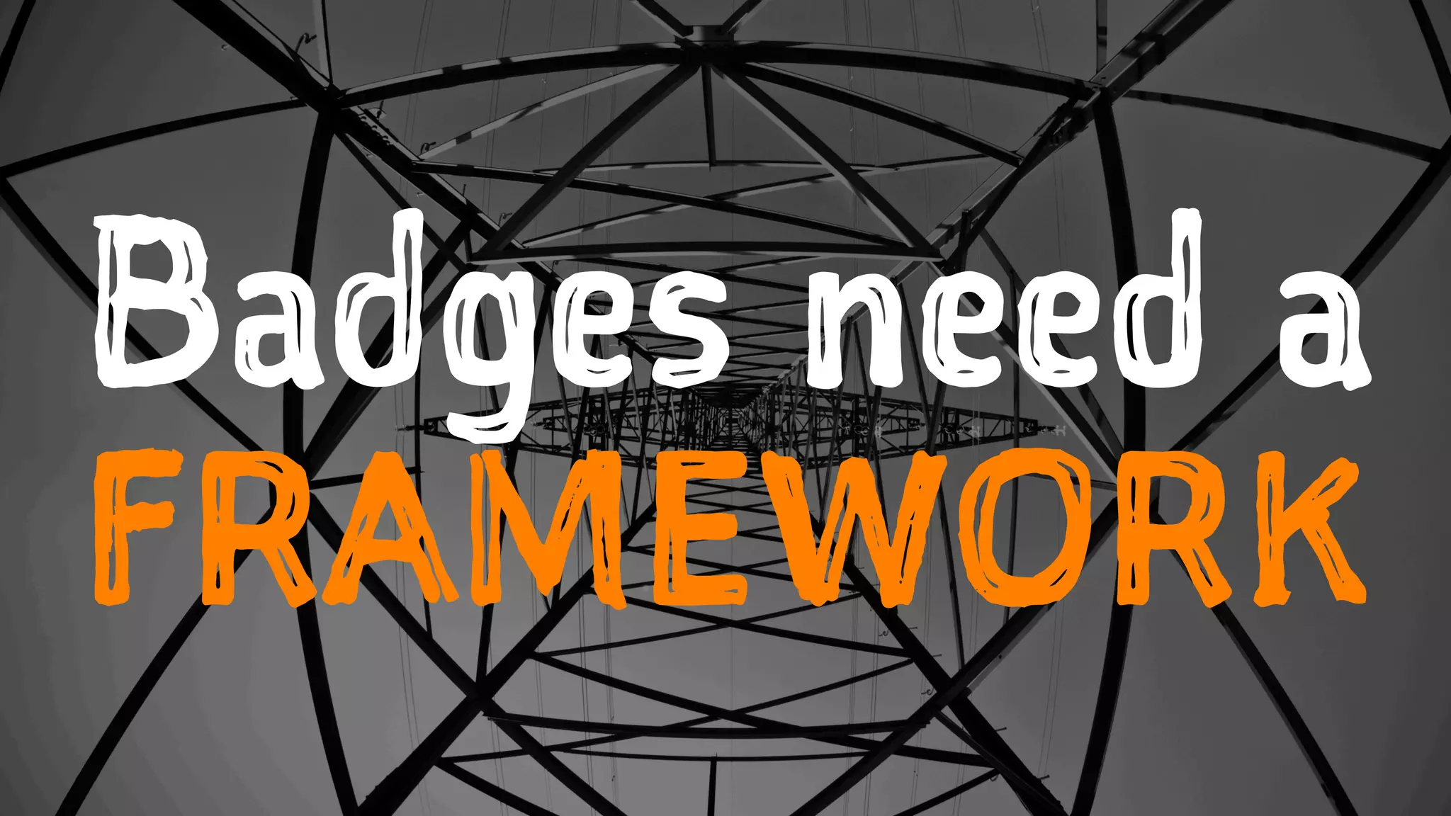 Badges need a
FRAMEWORK
 