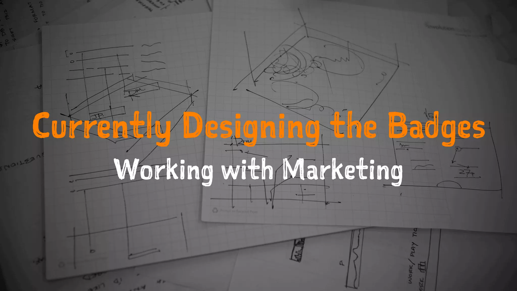 Currently Designing the Badges
Working with Marketing
 