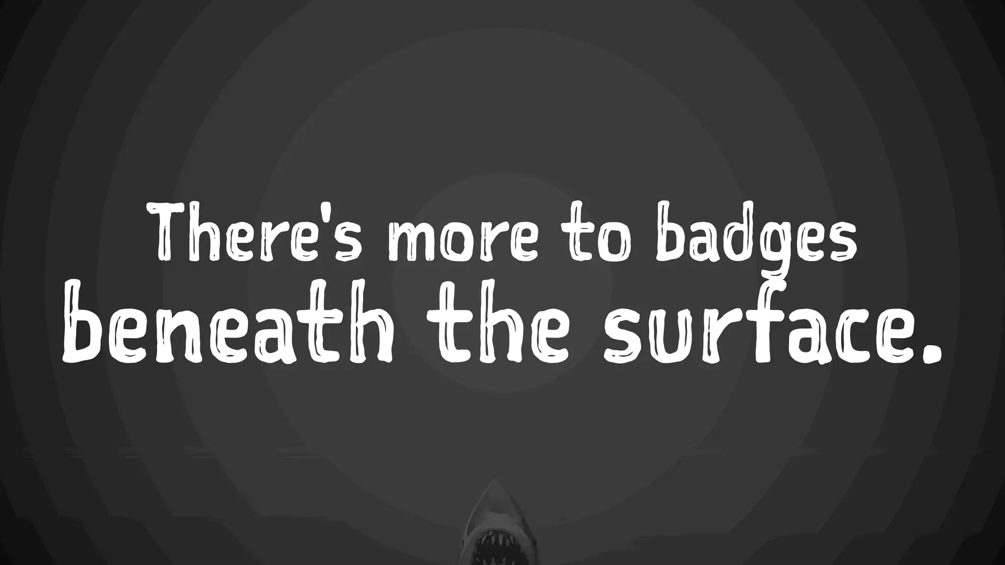 There's more to badges
beneath the surface.
 