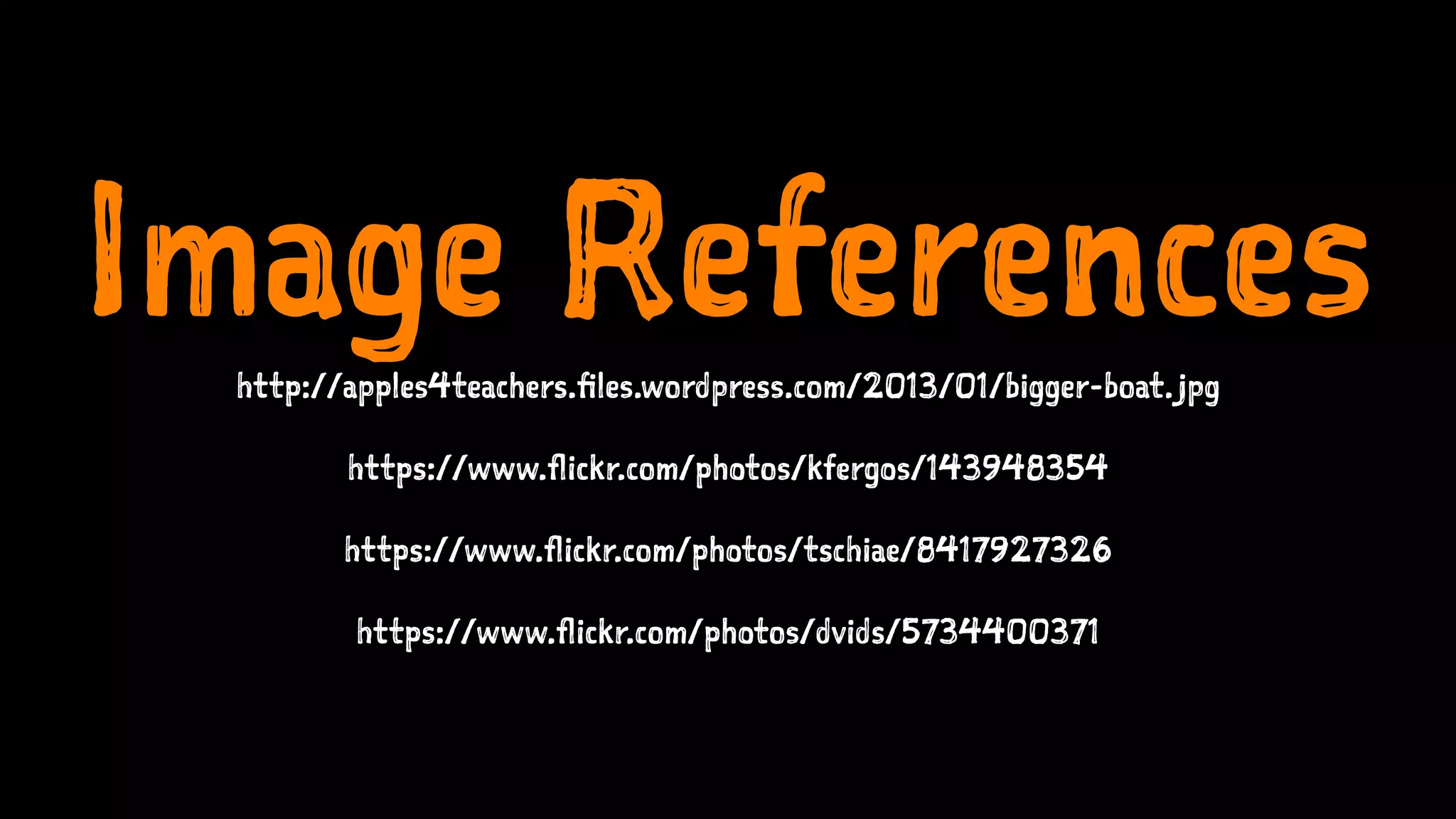 Image Referenceshttp://apples4teachers.files.wordpress.com/2013/01/bigger-boat.jpg
https://www.flickr.com/photos/kfergos/143948354
https://www.flickr.com/photos/tschiae/8417927326
https://www.flickr.com/photos/dvids/5734400371
 