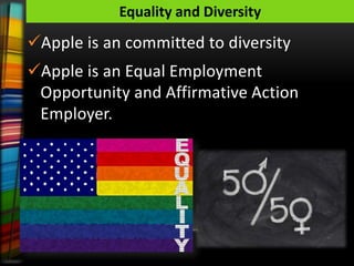 Equality and Diversity
Apple is an committed to diversity
Apple is an Equal Employment
 Opportunity and Affirmative Action
 Employer.
 