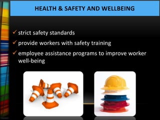 HEALTH & SAFETY AND WELLBEING


 strict safety standards
 provide workers with safety training
 employee assistance programs to improve worker
  well-being
 